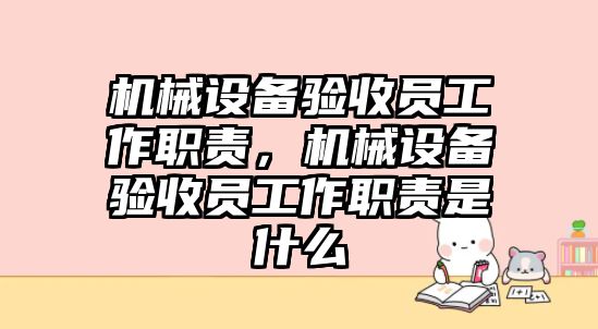 機(jī)械設(shè)備驗(yàn)收員工作職責(zé)，機(jī)械設(shè)備驗(yàn)收員工作職責(zé)是什么