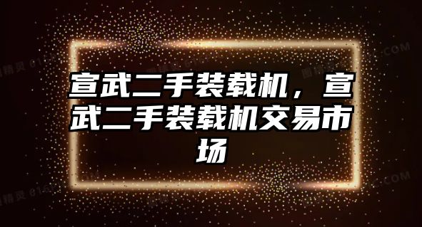 宣武二手裝載機(jī)，宣武二手裝載機(jī)交易市場