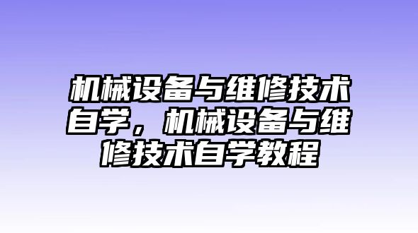 機械設(shè)備與維修技術(shù)自學(xué)，機械設(shè)備與維修技術(shù)自學(xué)教程