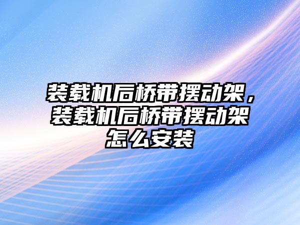 裝載機后橋帶擺動架，裝載機后橋帶擺動架怎么安裝