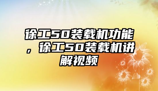 徐工50裝載機功能，徐工50裝載機講解視頻