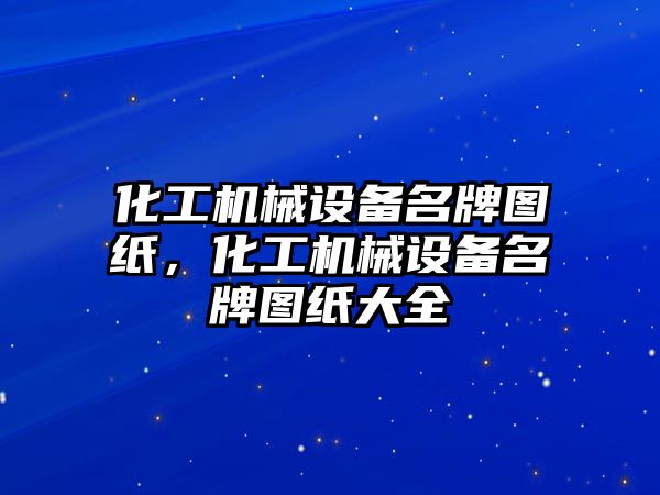 化工機械設備名牌圖紙，化工機械設備名牌圖紙大全