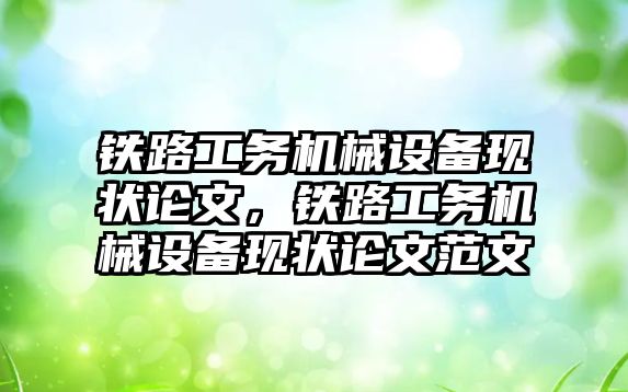 鐵路工務機械設備現狀論文，鐵路工務機械設備現狀論文范文