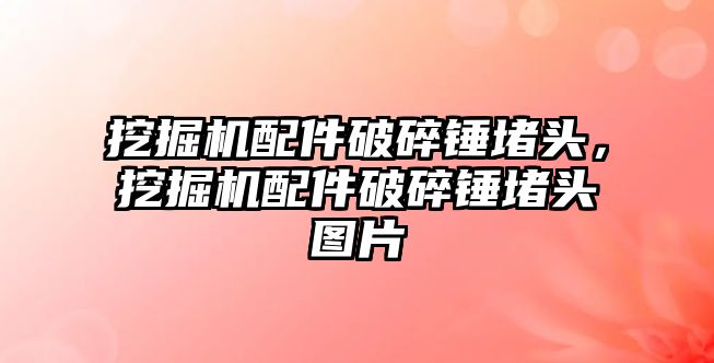 挖掘機配件破碎錘堵頭，挖掘機配件破碎錘堵頭圖片