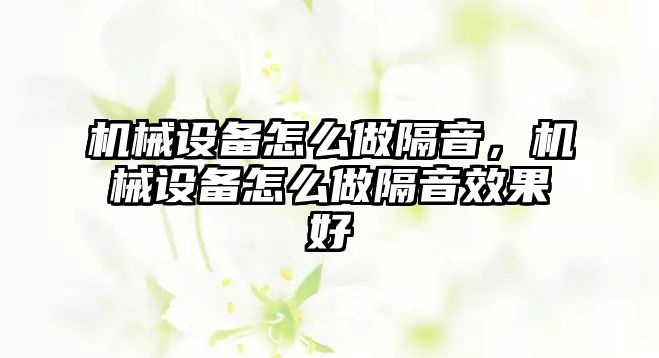 機械設(shè)備怎么做隔音，機械設(shè)備怎么做隔音效果好