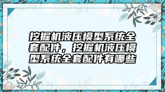 挖掘機液壓模型系統(tǒng)全套配件，挖掘機液壓模型系統(tǒng)全套配件有哪些