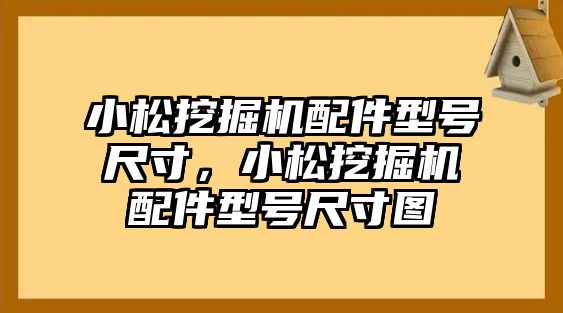 小松挖掘機配件型號尺寸，小松挖掘機配件型號尺寸圖