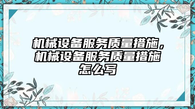 機械設(shè)備服務(wù)質(zhì)量措施，機械設(shè)備服務(wù)質(zhì)量措施怎么寫