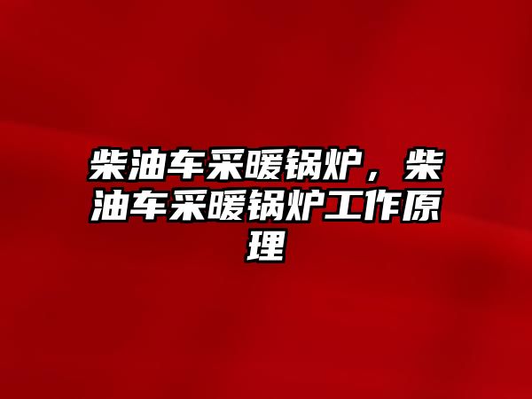 柴油車采暖鍋爐，柴油車采暖鍋爐工作原理