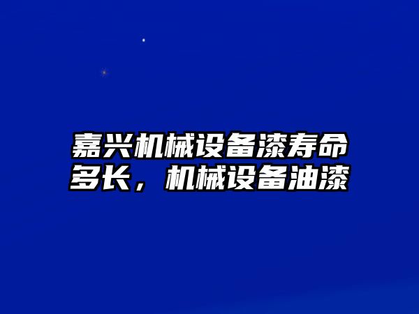 嘉興機械設備漆壽命多長，機械設備油漆