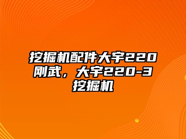 挖掘機配件大宇220剛武，大宇220-3挖掘機