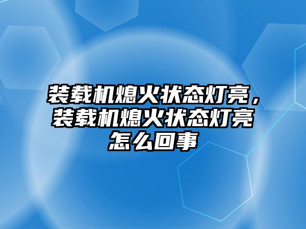 裝載機熄火狀態(tài)燈亮，裝載機熄火狀態(tài)燈亮怎么回事