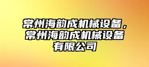 常州海韻成機械設備，常州海韻成機械設備有限公司