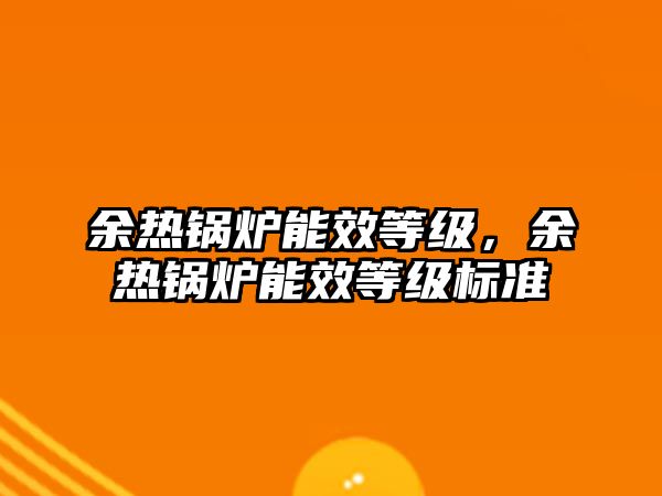 余熱鍋爐能效等級，余熱鍋爐能效等級標準