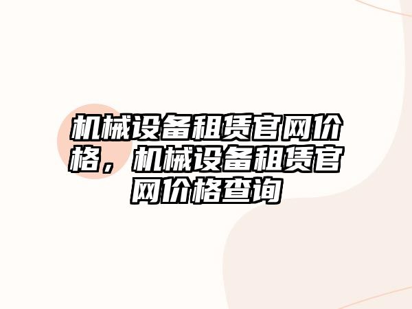 機械設備租賃官網(wǎng)價格，機械設備租賃官網(wǎng)價格查詢