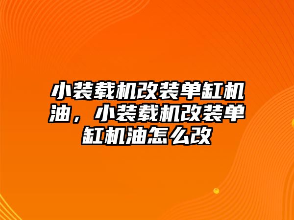 小裝載機改裝單缸機油，小裝載機改裝單缸機油怎么改