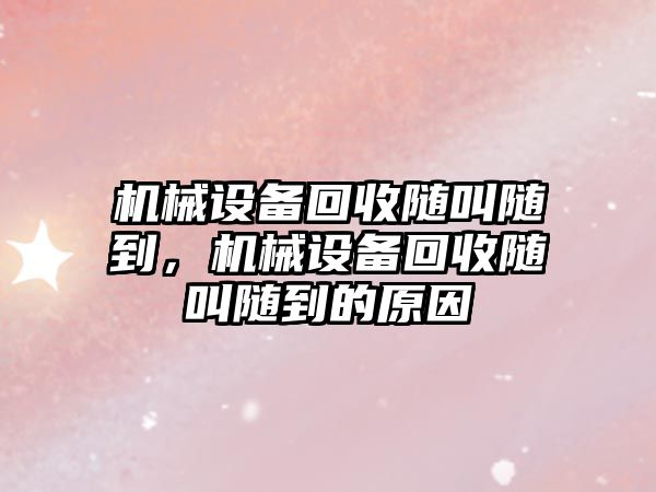 機械設備回收隨叫隨到，機械設備回收隨叫隨到的原因