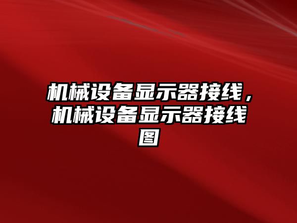 機械設(shè)備顯示器接線，機械設(shè)備顯示器接線圖