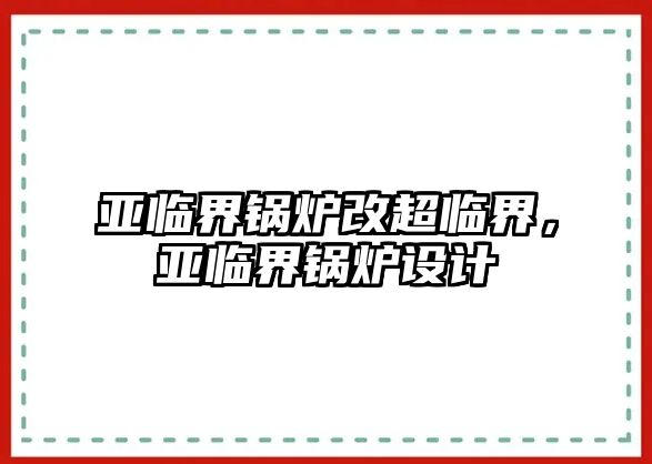 亞臨界鍋爐改超臨界，亞臨界鍋爐設計