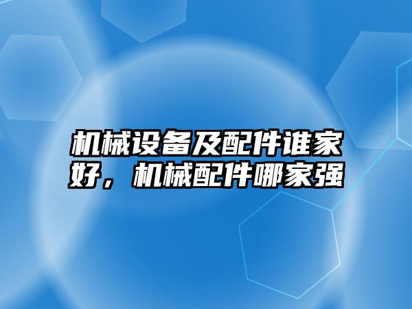 機械設(shè)備及配件誰家好，機械配件哪家強