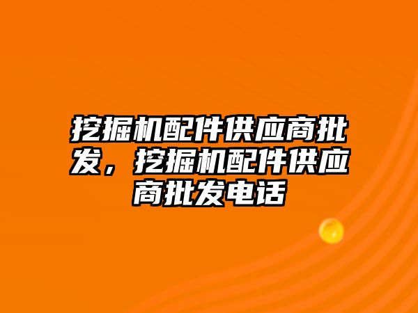 挖掘機配件供應(yīng)商批發(fā)，挖掘機配件供應(yīng)商批發(fā)電話