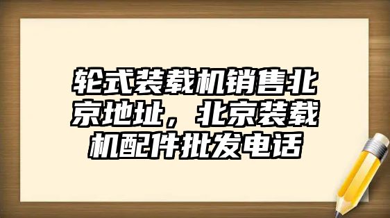 輪式裝載機(jī)銷售北京地址，北京裝載機(jī)配件批發(fā)電話