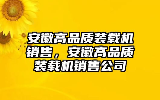 安徽高品質(zhì)裝載機(jī)銷售，安徽高品質(zhì)裝載機(jī)銷售公司