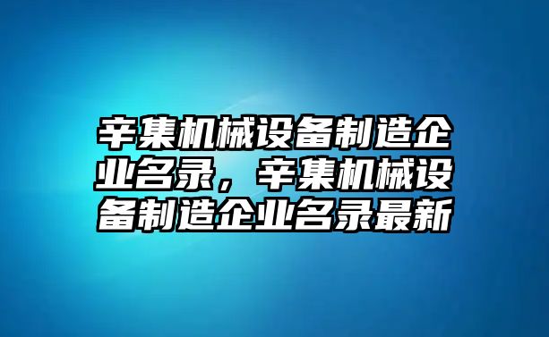 辛集機(jī)械設(shè)備制造企業(yè)名錄，辛集機(jī)械設(shè)備制造企業(yè)名錄最新