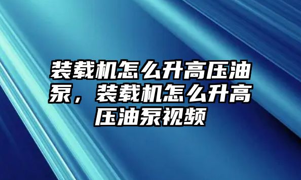 裝載機怎么升高壓油泵，裝載機怎么升高壓油泵視頻