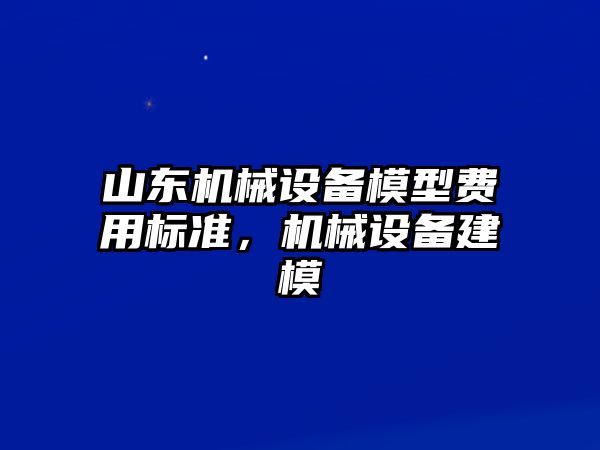 山東機(jī)械設(shè)備模型費(fèi)用標(biāo)準(zhǔn)，機(jī)械設(shè)備建模