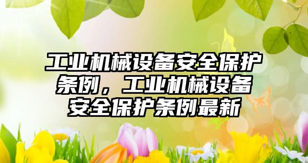 工業(yè)機械設(shè)備安全保護條例，工業(yè)機械設(shè)備安全保護條例最新