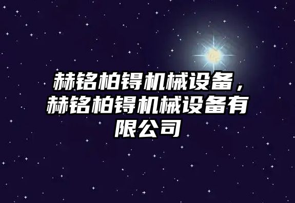 赫銘柏锝機械設備，赫銘柏锝機械設備有限公司