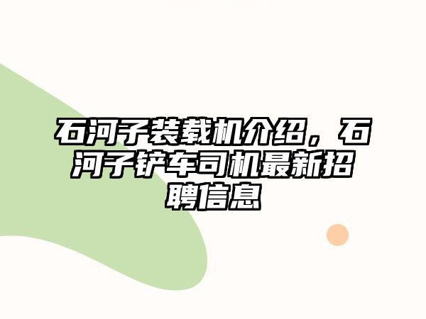 石河子裝載機(jī)介紹，石河子鏟車司機(jī)最新招聘信息