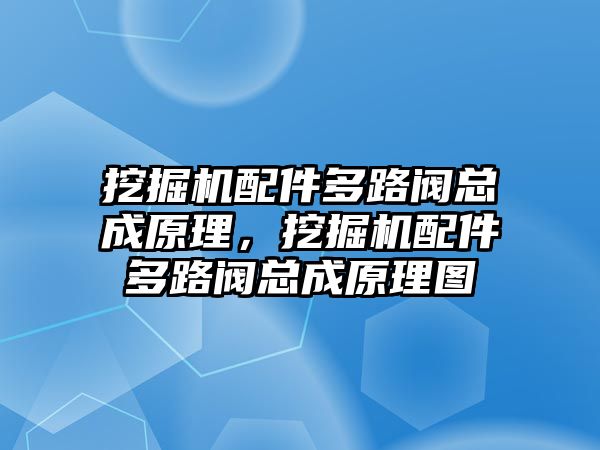 挖掘機(jī)配件多路閥總成原理，挖掘機(jī)配件多路閥總成原理圖