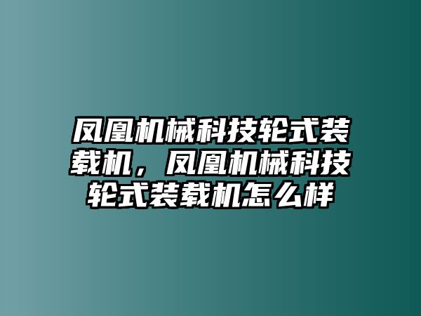 鳳凰機械科技輪式裝載機，鳳凰機械科技輪式裝載機怎么樣