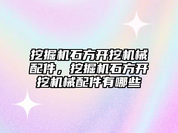 挖掘機石方開挖機械配件，挖掘機石方開挖機械配件有哪些