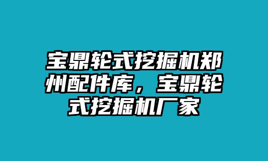 寶鼎輪式挖掘機鄭州配件庫，寶鼎輪式挖掘機廠家