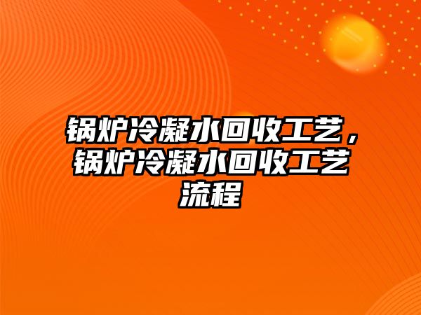 鍋爐冷凝水回收工藝，鍋爐冷凝水回收工藝流程