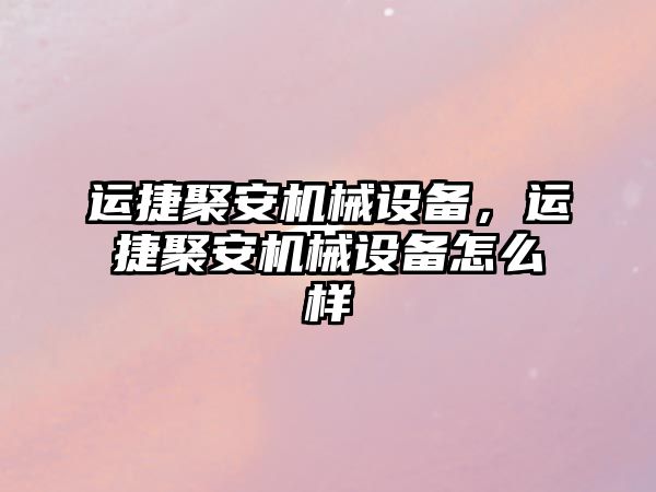 運捷聚安機械設備，運捷聚安機械設備怎么樣