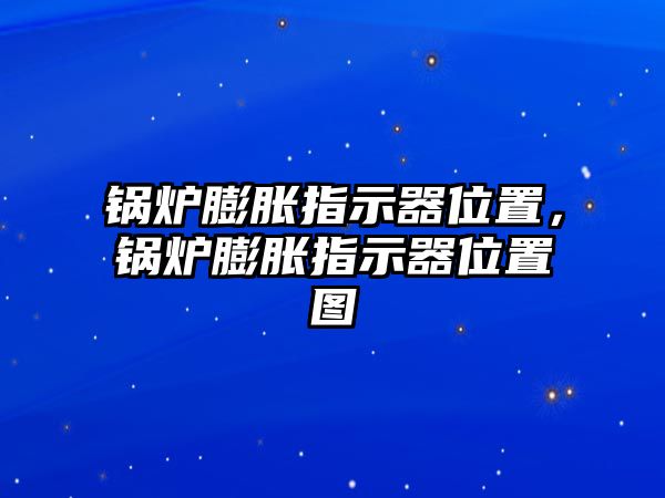 鍋爐膨脹指示器位置，鍋爐膨脹指示器位置圖