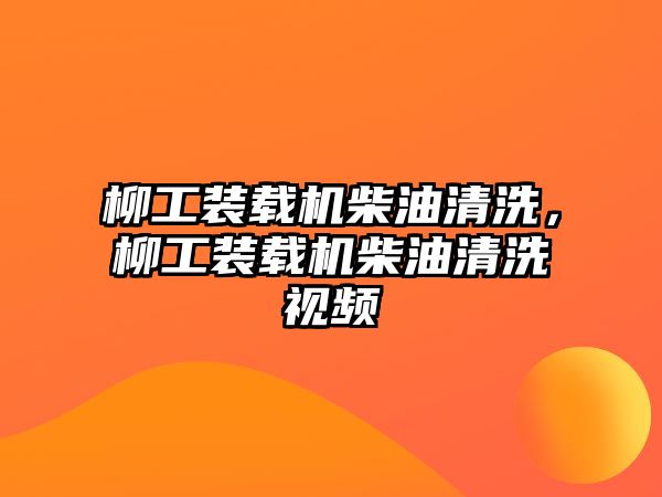 柳工裝載機柴油清洗，柳工裝載機柴油清洗視頻