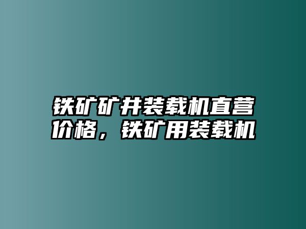 鐵礦礦井裝載機(jī)直營價格，鐵礦用裝載機(jī)