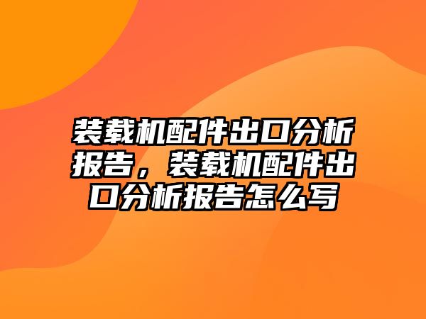 裝載機(jī)配件出口分析報(bào)告，裝載機(jī)配件出口分析報(bào)告怎么寫