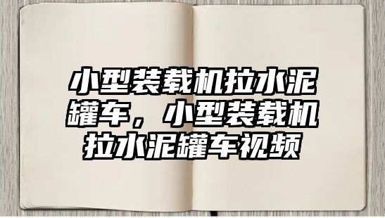 小型裝載機拉水泥罐車，小型裝載機拉水泥罐車視頻