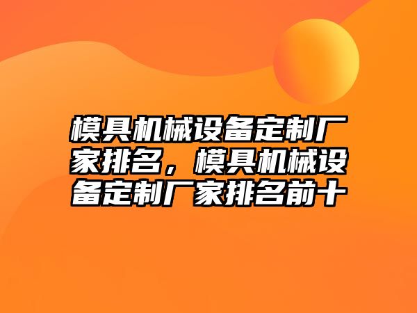 模具機械設(shè)備定制廠家排名，模具機械設(shè)備定制廠家排名前十