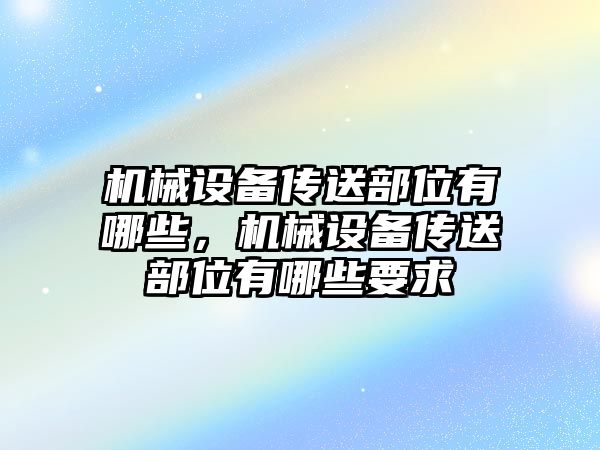 機(jī)械設(shè)備傳送部位有哪些，機(jī)械設(shè)備傳送部位有哪些要求