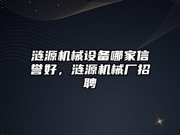 漣源機械設備哪家信譽好，漣源機械廠招聘