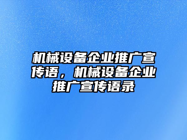 機械設備企業(yè)推廣宣傳語，機械設備企業(yè)推廣宣傳語錄