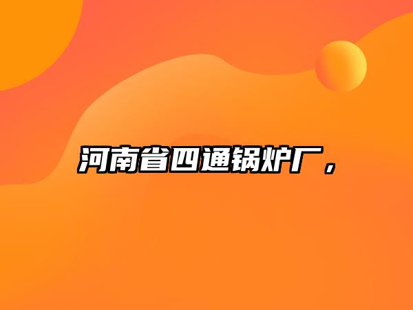 河南省四通鍋爐廠，