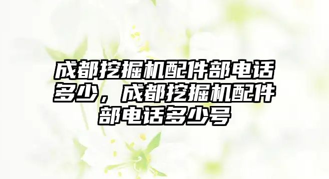 成都挖掘機配件部電話多少，成都挖掘機配件部電話多少號